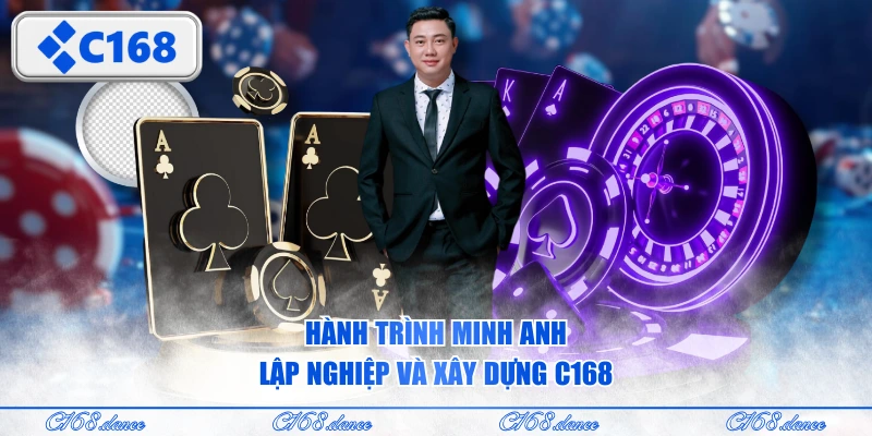 Hành trình Minh Anh lập nghiệp và xây dựng C168
